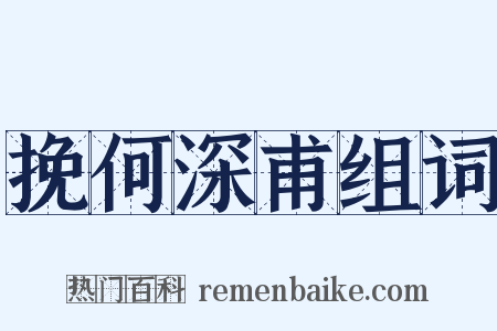 挽何深甫组词是什么意思的图片